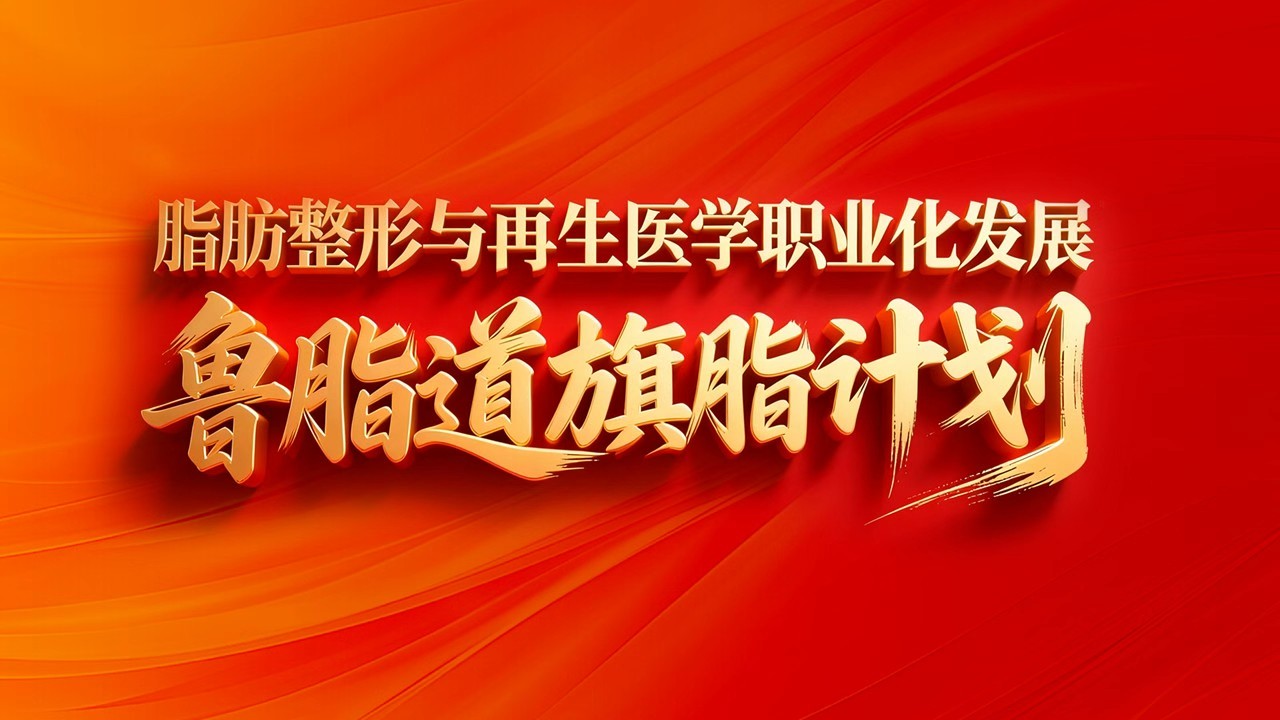 【鲁脂道旗脂计划】第二届鲁脂道脂肪整形专委会发展规划